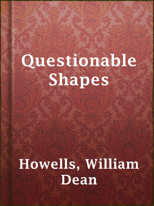 Title details for Questionable Shapes by William Dean Howells - Available